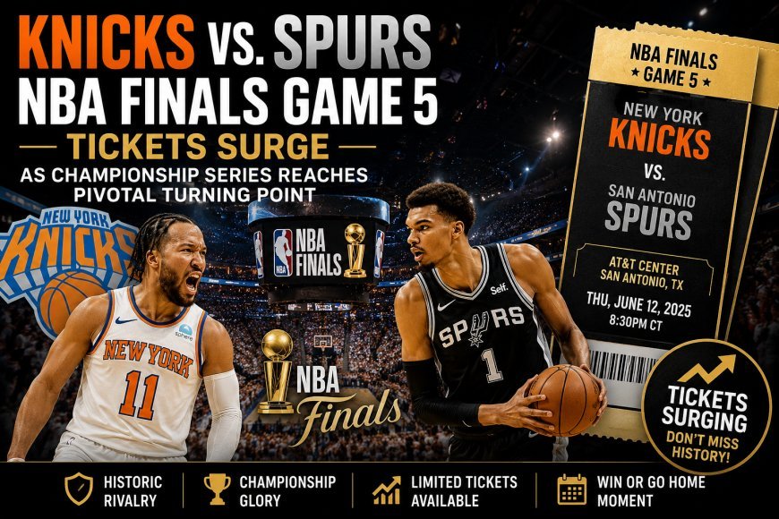 Knicks vs. Spurs NBA Finals Game 5 Tickets Surge as Championship Series Reaches Pivotal Turning Point